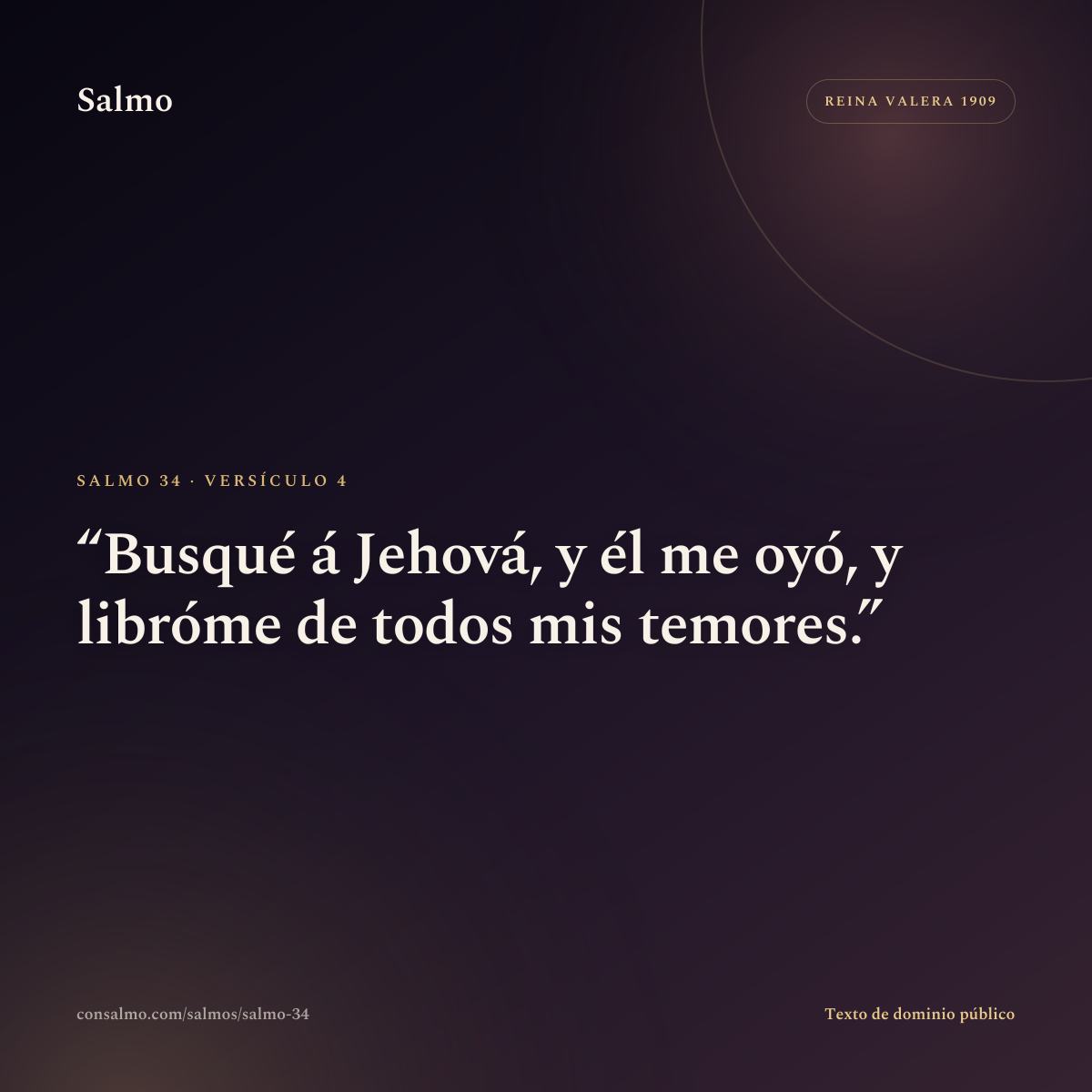 Salmo 34, versículo 4: Busqué á Jehová, y él me oyó, y libróme de todos mis temores.