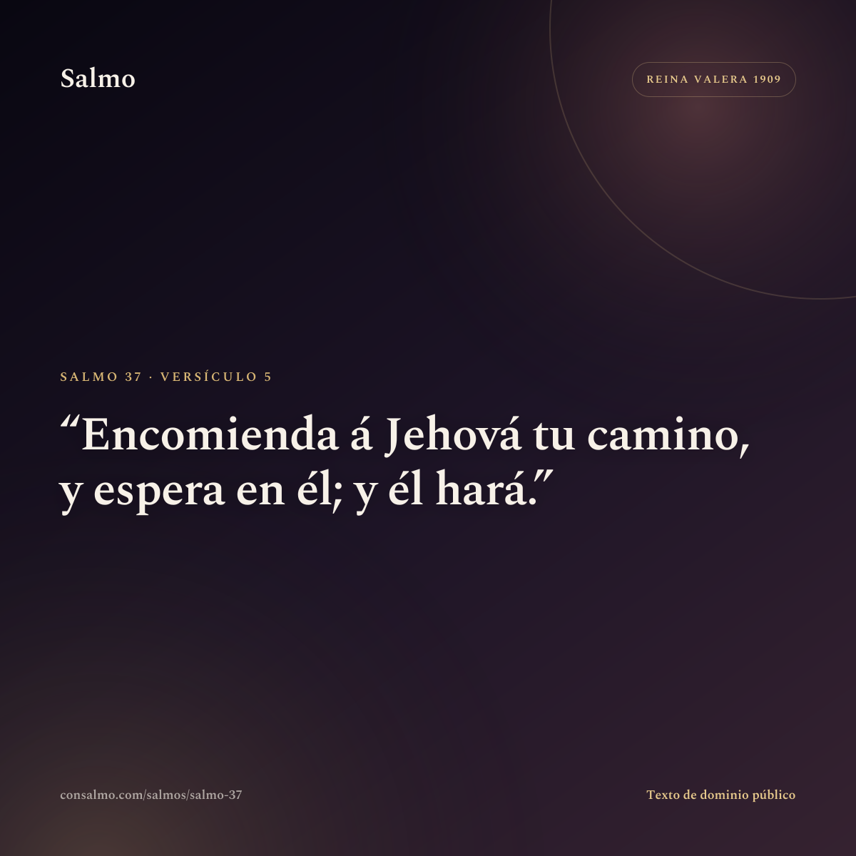 Salmo 37, versículo 5: Encomienda á Jehová tu camino, y espera en él; y él hará.