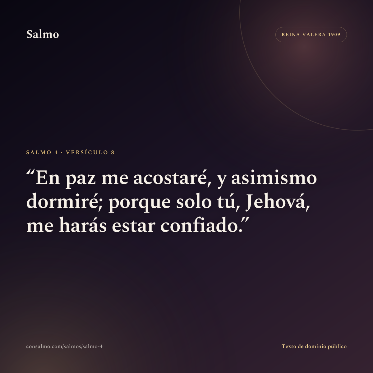 Salmo 4, versículo 8: En paz me acostaré, y asimismo dormiré; porque solo tú, Jehová, me harás estar confiado.