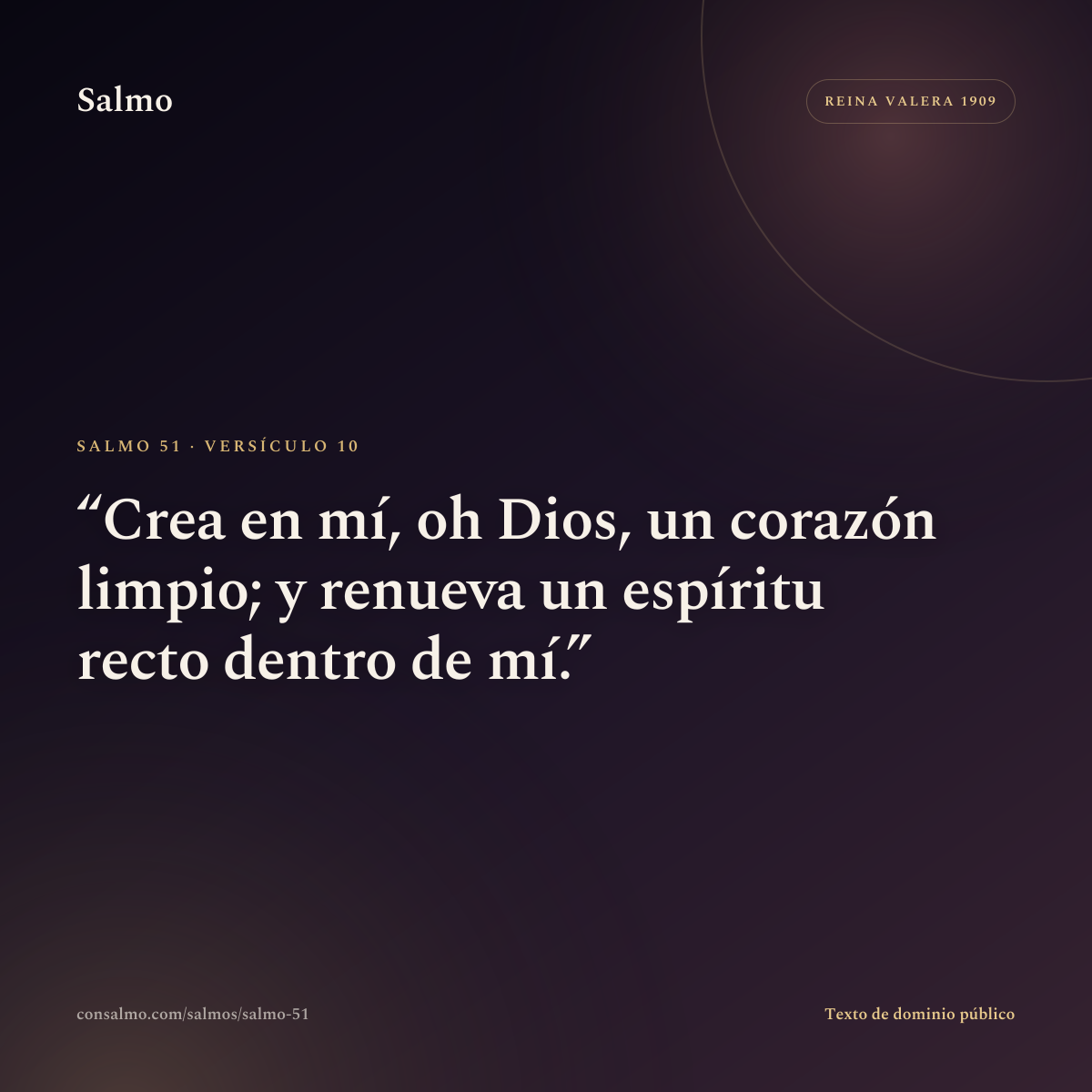 Salmo 51, versículo 10: Crea en mí, oh Dios, un corazón limpio; y renueva un espíritu recto dentro de mí.