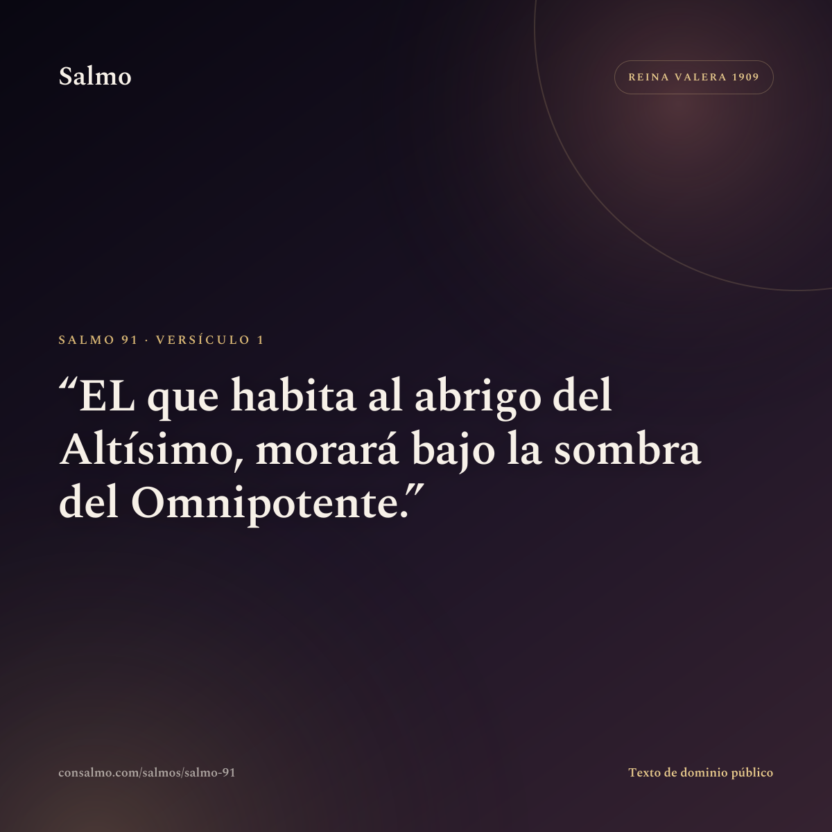 Salmo 91, versículo 1: EL que habita al abrigo del Altísimo, morará bajo la sombra del Omnipotente.